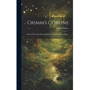 Grimms Goblins Selected From the Household Stories of the Brothers Grimm, Hardcover