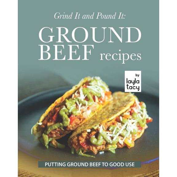 Grind It and Pound It: Ground Beef Recipes: Putting Ground Beef to Good Use (Paperback)