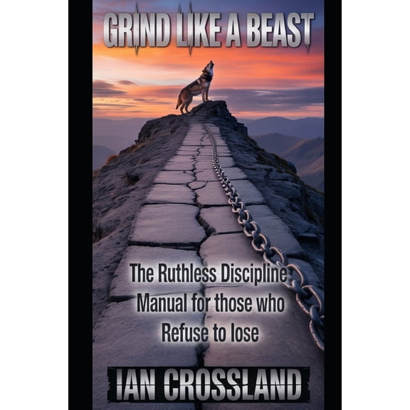 Grind Like a Beast: The Ruthless Discipline Manual for Those Who Refuse to Lose, (Paperback)