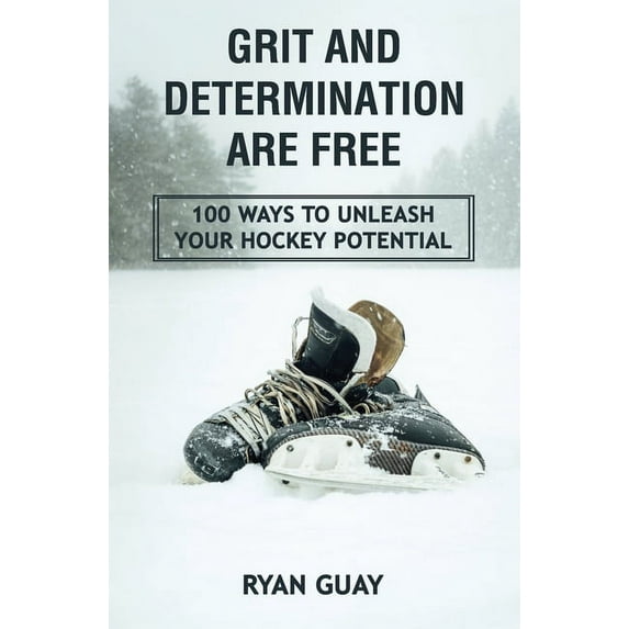 Grit and Determination Are Free: 100 Ways to Unleash Your Hockey Potential, (Paperback)