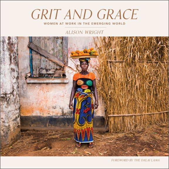 Pre-Owned Grit and Grace: Women at Work in the Emerging World (Pre-Owned Hardcover 9780764363917) by Alison Wright