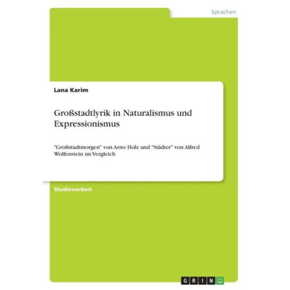 Grostadtlyrik In Naturalismus Und Expressionismus: Grostadtmorgen Von Arno Holz Und Stdter Von Alfred Wolfenstein Im Vergleich (German Edition)