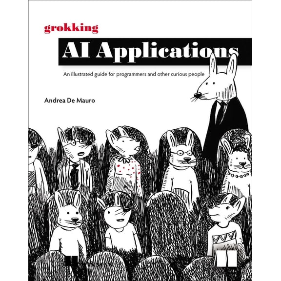 Grokking AI Applications : An illustrated guide for programmers and other curious people (Paperback)