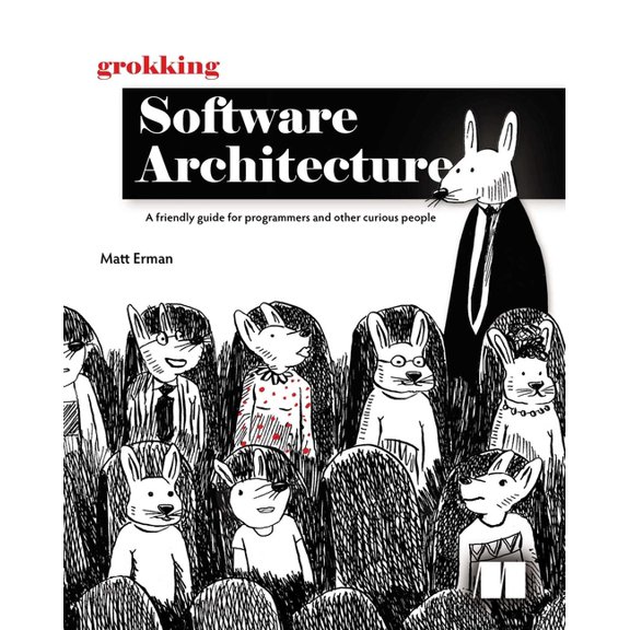 Grokking Software Architecture: A Friendly Guide for Programmers and Other Curious People, (Paperback)