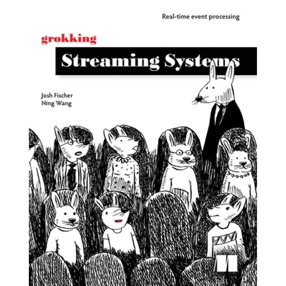 Pre-Owned Grokking Streaming Systems: Real-Time Event Processing (Paperback 9781617297304) by Josh Fischer, Ning Wang