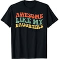 thumbnail image 1 of Groovy Awesome Like My Daughters Father's Day Daddy Girls T-Shirt, 1 of 4
