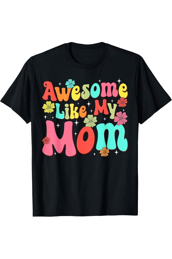 Groovy Awesome Like My Mom Mommy Mothers Day Daughters Sons T-Shirt TShirt