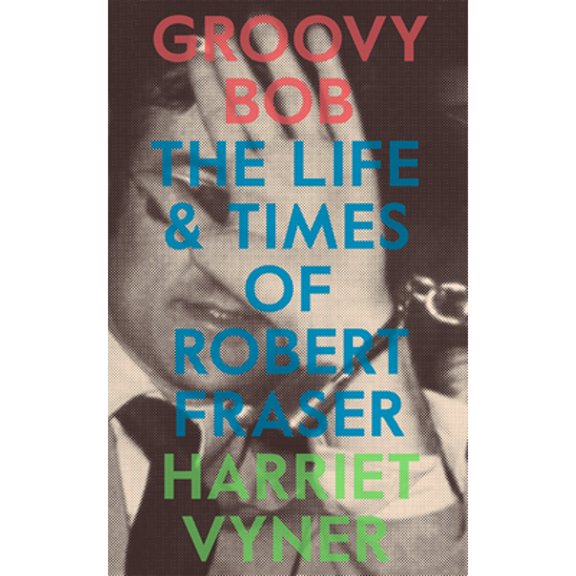 Pre-Owned Groovy Bob: The Life and Times of Robert Fraser (Paperback) 0993010393 9780993010392
