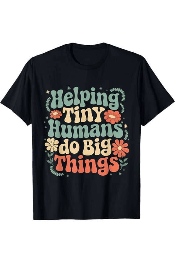 Groovy Cute Helping Tiny Humans Do Big Things T-Shirt, F901