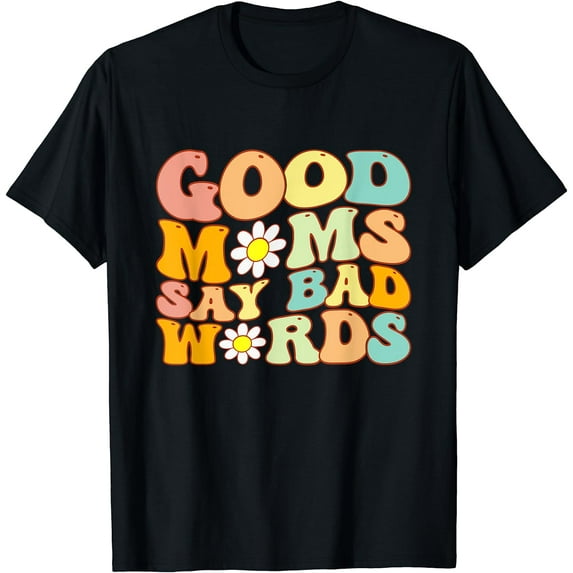 Groovy Good Moms Say Bad Words A Funny Mom Joke Mother's Day T-Shirt