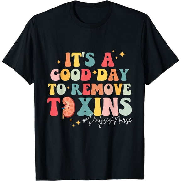 Groovy Its A Good Day To Remove Toxins Dialysis Nurse T-Shirt