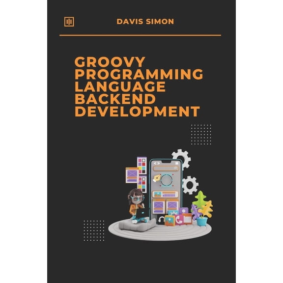 Groovy Programming Language: For Beginne Groovy Programming Language for Backend Development: Discover How Groovy Can Revolutionize Your Backend Code, (Paperback)
