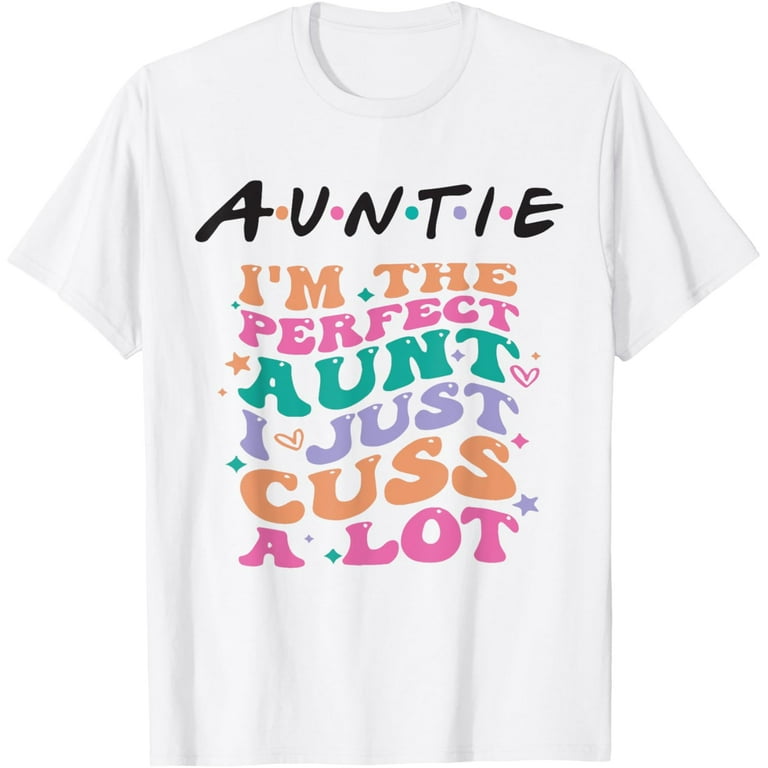 Funny I'm The Perfect Aunt I Just Cuss A Lot T-Shirt Funny I'm The Perfect Aunt I Just Cuss A Lot T-Shirt