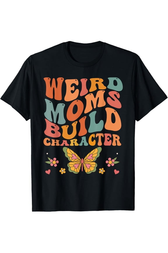 Groovy Weird Moms Build Character Cute Overstimulated Mom T-Shirt