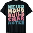 thumbnail image 1 of Groovy Weird Moms Build Character Funny Mom Appreciation T-Shirt mens t shirt，black，women，funny，misfits，men，journey, 1 of 4
