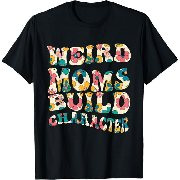 Groovy Weird Moms Build Character Mom Mother Day T-Shirt