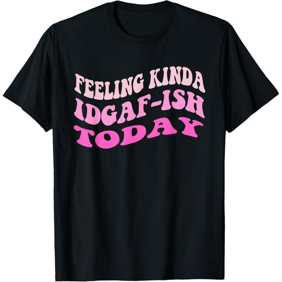 Groovy feeling kinda idgaf-ish today snarky funny T-Shirt
