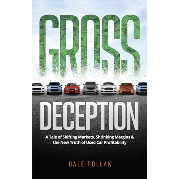 Pre-Owned Gross Deception: A Tale of Shifting Markets, Shrinking Margins, and the New Truth of Used Car Profitability (Hardcover) 0999242733 9780999242735