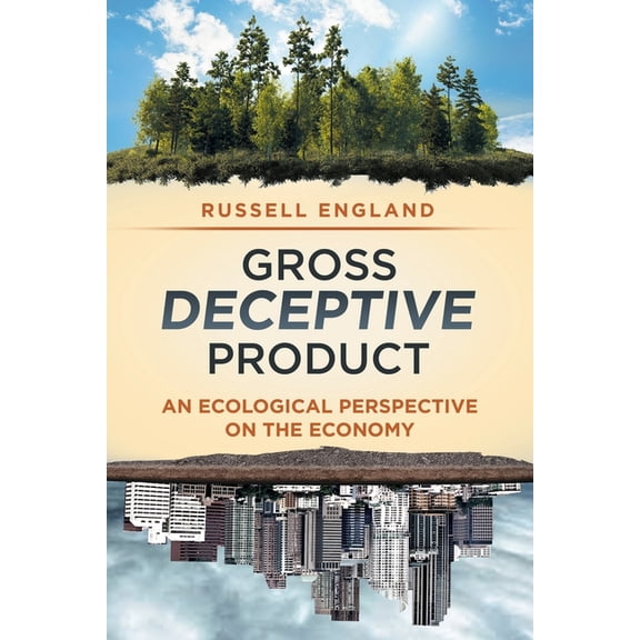 Gross Deceptive Product: An Ecological Perspective on the Economy, (Paperback)