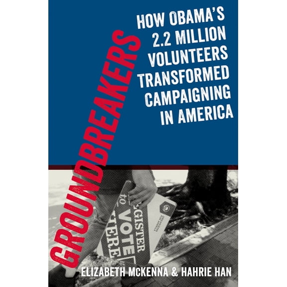 Groundbreakers: How Obama's 2.2 Million Volunteers Transformed Campaigning in America, (Paperback)