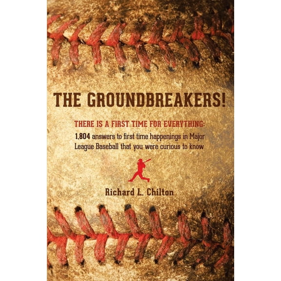 The Groundbreakers! (There Is a First Time for Everything: 1,804 Answers to First Time Happenings in Major League Baseball That You Were Curious to Kn