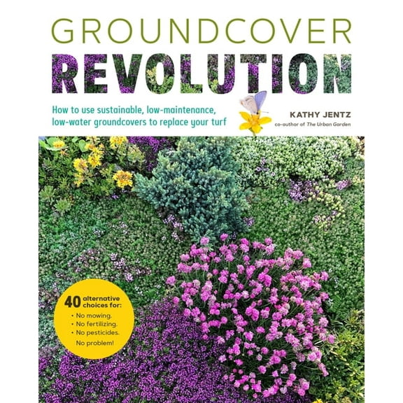 Groundcover Revolution: How to Use Sustainable, Low-Maintenance, Low-Water Groundcovers to Replace Your Turf - 40 Altern, (Paperback)