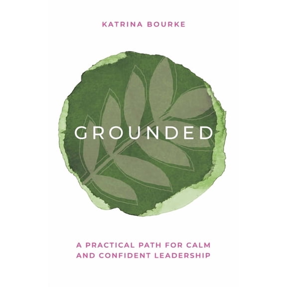 Grounded: A practical path for calm and confident leadership, (Paperback)