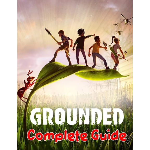 Grounded: COMPLETE GUIDE: Best Tips, Tricks, Walkthroughs and Strategies to Become a Pro Player, (Paperback)