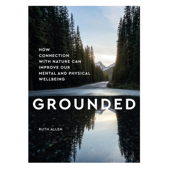 Grounded: How Connection with Nature Can Improve Our Mental and Physical Wellbeing, (Hardcover)