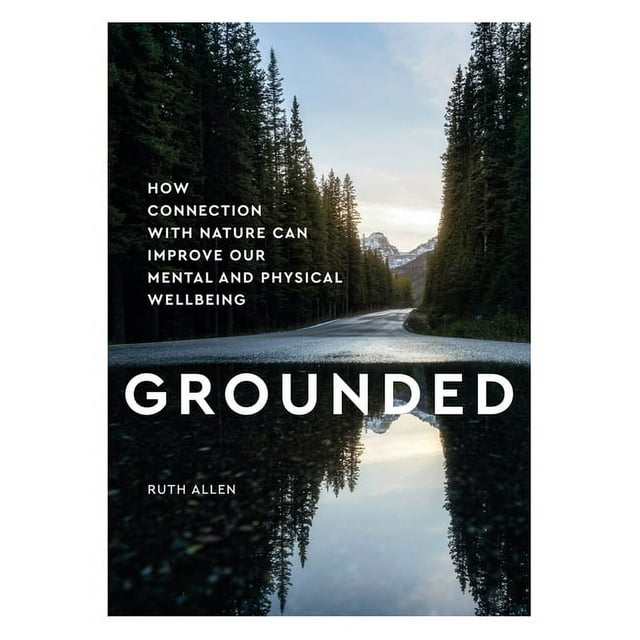 Grounded: How Connection with Nature Can Improve Our Mental and ...