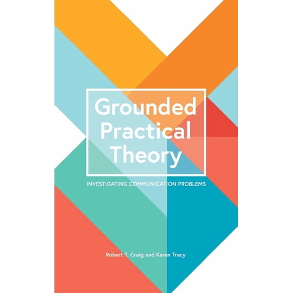 Grounded Practical Theory: Investigating Communication Problems, (Hardcover)
