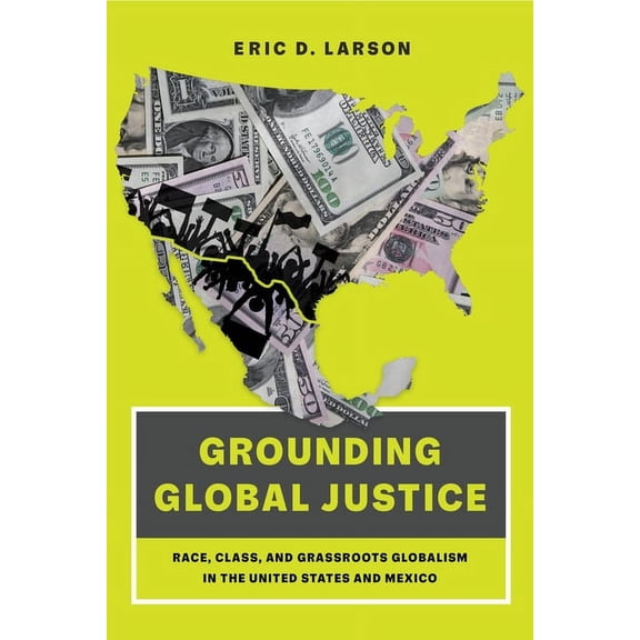 Grounding Global Justice: Race, Class, and Grassroots Globalism in the United States and Mexico, (Hardcover)