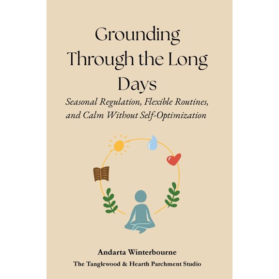 The Return to Inner Stability Series: Ge Grounding Through the Long Days: Seasonal Regulation, Flexible Routines, and Calm Without Self-Optimization, (Paperback)