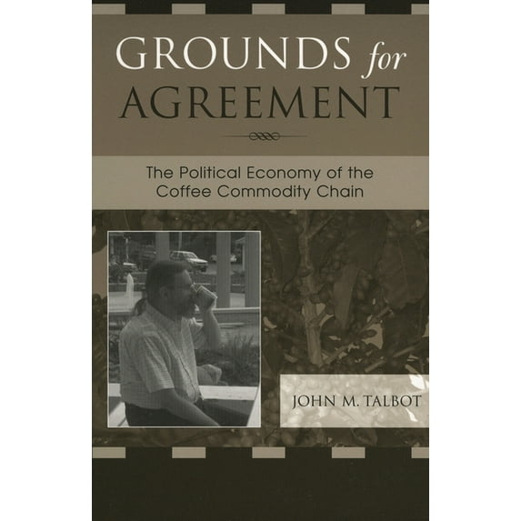 Grounds for Agreement: The Political Economy of the Coffee Commodity Chain, (Paperback)
