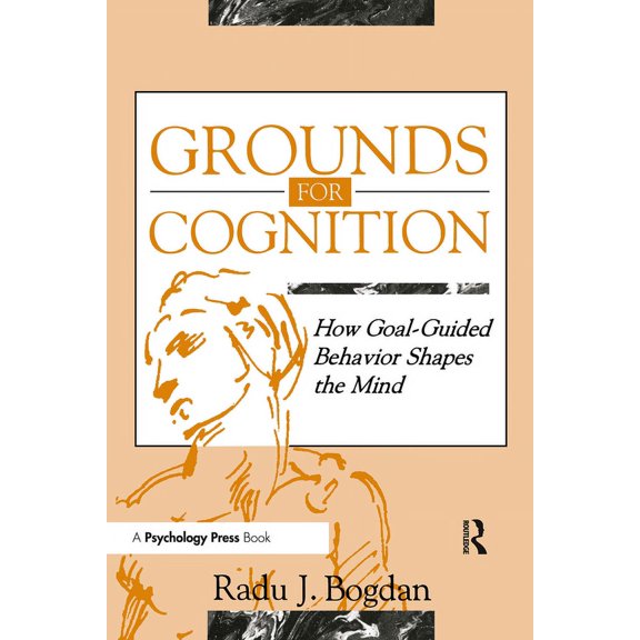 Grounds for Cognition: How Goal-guided Behavior Shapes the Mind, (Paperback)