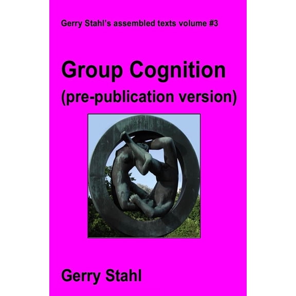 Group Cognition (pre-publication version): Computer Support for Building Collaborative Knowledge, (Paperback)