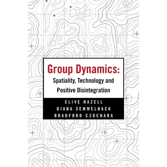 Group Dynamics: Spatiality, Technology and Positive Disintegration (Paperback)