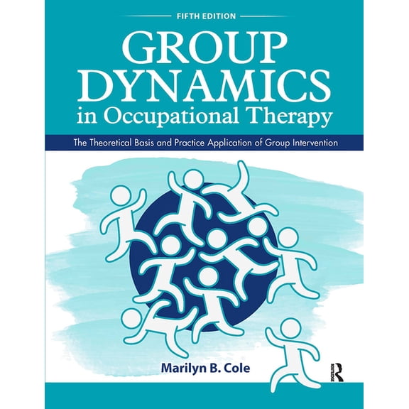 Group Dynamics in Occupational Therapy: The Theoretical Basis and Practice Application of Group Intervention, (Paperback)