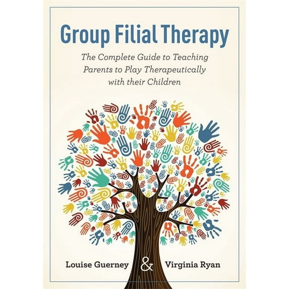 Group Filial Therapy: The Complete Guide to Teaching Parents to Play Therapeutically with Their Children, (Paperback)