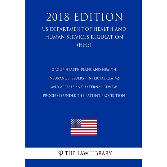 Group Health Plans and Health Insurance Issuers - Internal Claims and Appeals and External Review Processes under the Patient Protection (US Department of Health and Human Services Regulation) (HHS) (
