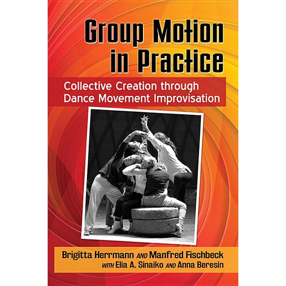 Group Motion in Practice: Collective Creation Through Dance Movement Improvisation, (Paperback)