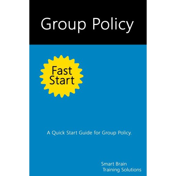 Group Policy Fast Start: A Quick Start Guide for Group Policy (Paperback) by Smart Brain Training Solutions