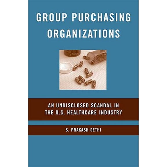 Pre-Owned Group Purchasing Organizations: An Undisclosed Scandal in the U.S. Healthcare Industry (Hardcover 9780230607675) by S Sethi