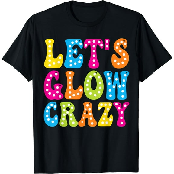 Group Team Lets A Glow Crazy Retro Colorful Quote T-Shirt