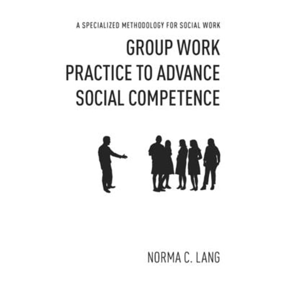 Pre-Owned Group Work Practice to Advance Social Competence: A Specialized Methodology for (Hardcover 9780231151368) by Norma Lang