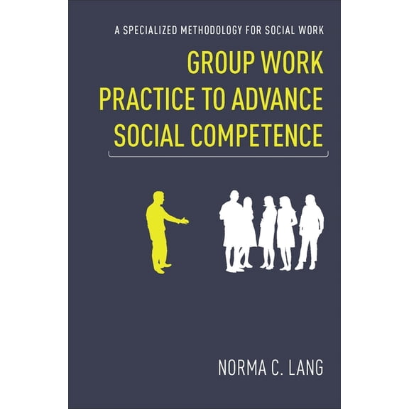 Group Work Practice to Advance Social Competence: A Specialized Methodology for Social Work, (Paperback)