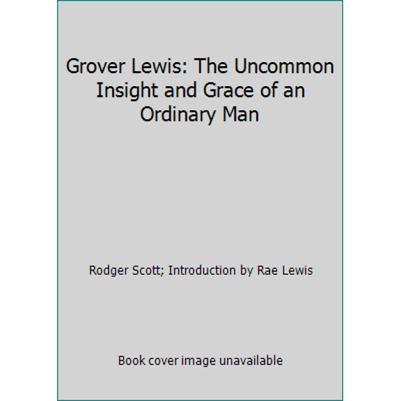 Pre-Owned Grover Lewis: The Uncommon Insight and Grace of an Ordinary Man (Paperback) 0964856271 9780964856271
