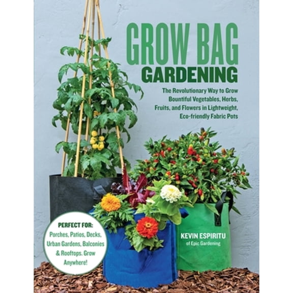 Pre-Owned Grow Bag Gardening: The Revolutionary Way to Grow Bountiful Vegetables, Herbs, Fruits, and Flowers in Lightweight, Eco-Friendly Fabric Pots - Perfect (Paperback) 0760368686 9780760368688