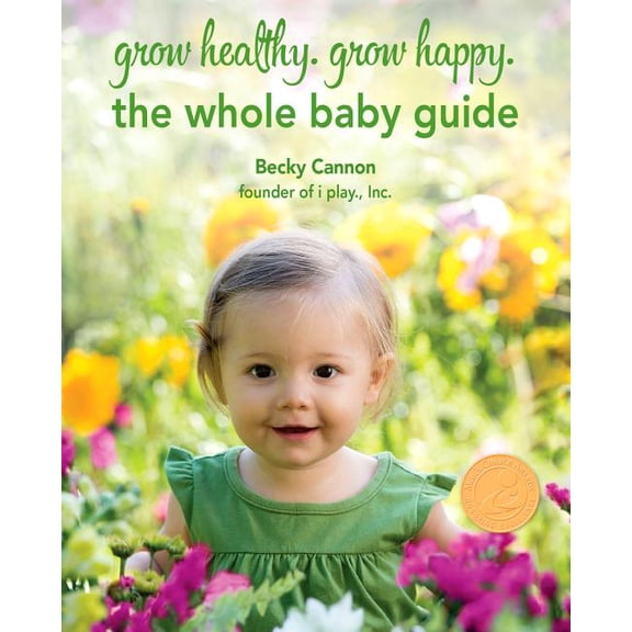 Grow Healthy. Grow Happy. : The Whole Baby Guide