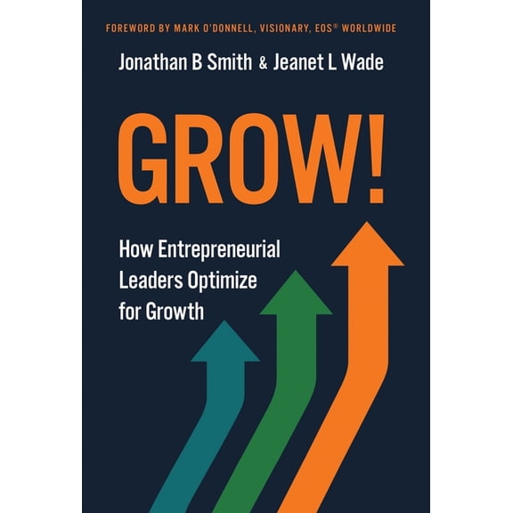 Grow!: How Entrepreneurial Leaders Optimize for Growth, (Hardcover)
